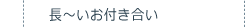 長～いお付き合い